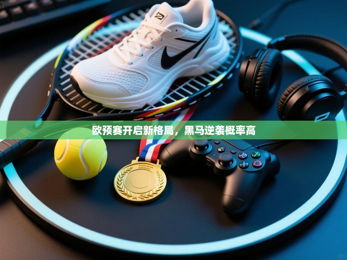 欧预赛开启新格局，黑马逆袭概率高  第1张