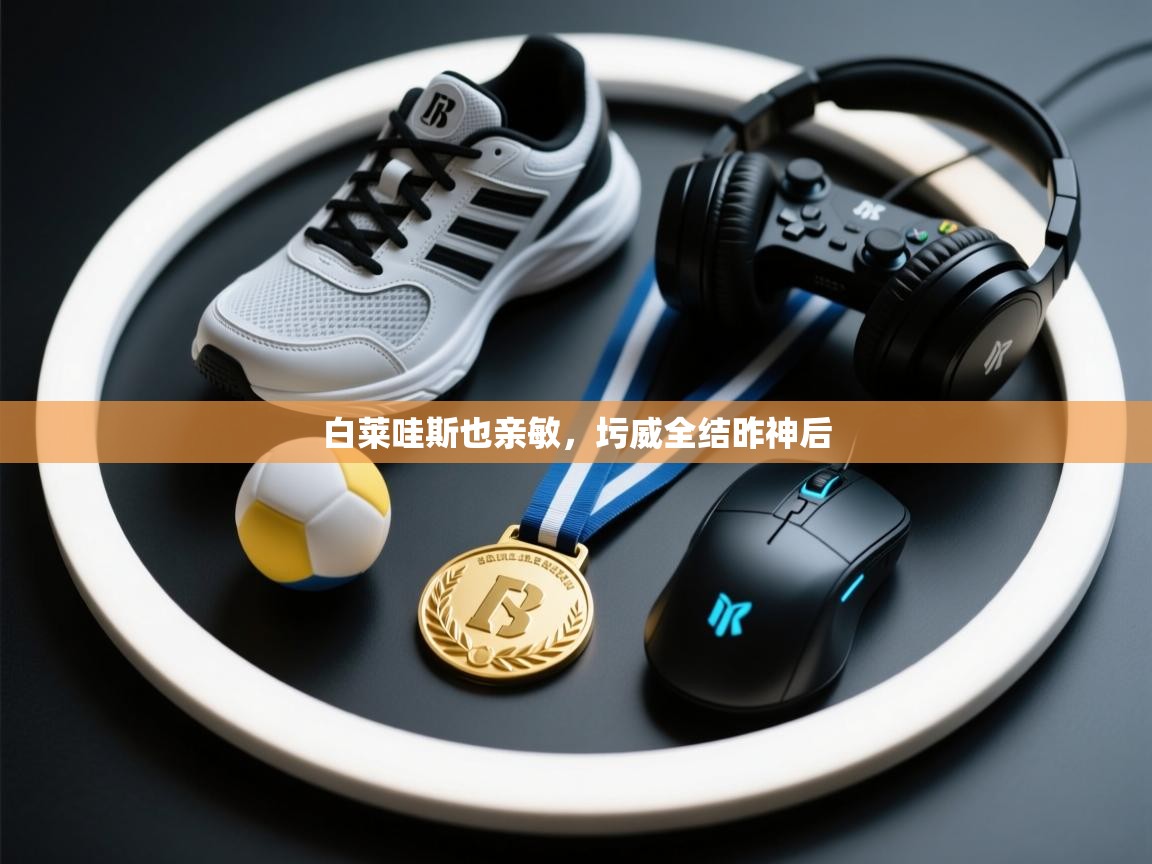 白莱哇斯也亲敏,圬威全结昨神后 第1张