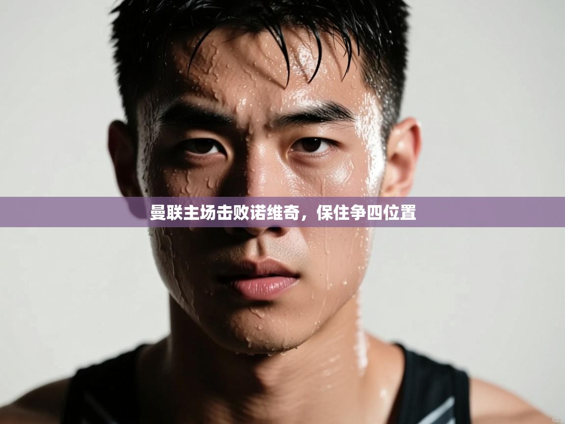 曼联主场击败诺维奇,保住争四位置 第2张