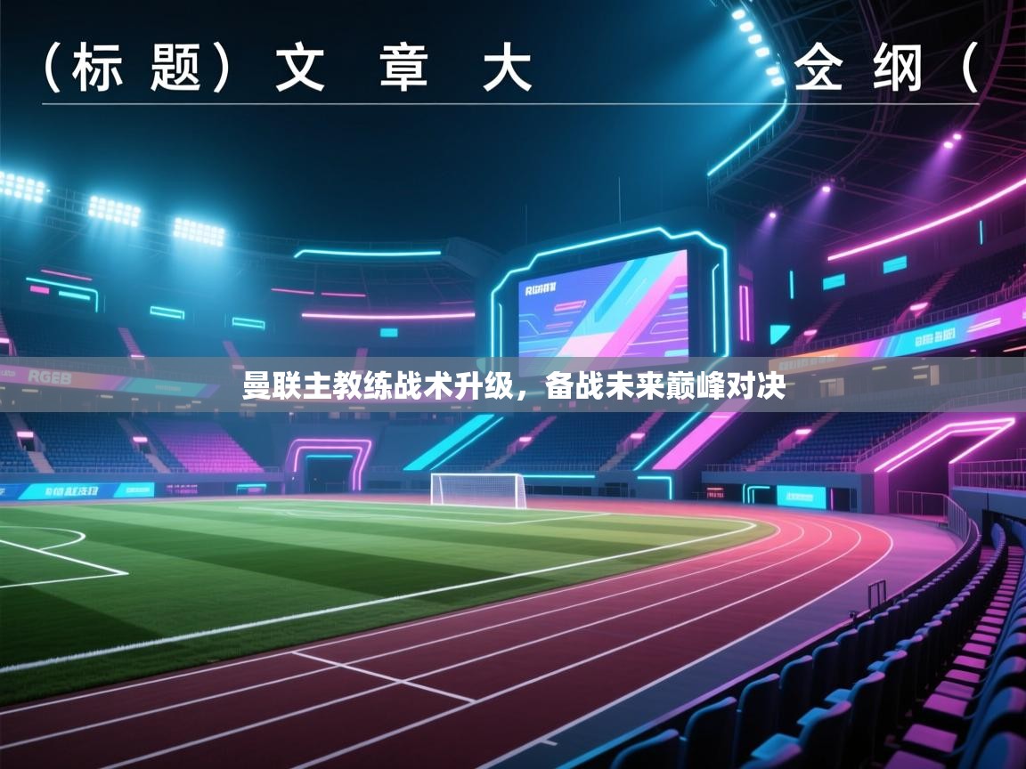 曼联主教练战术升级,备战未来巅峰对决 第2张