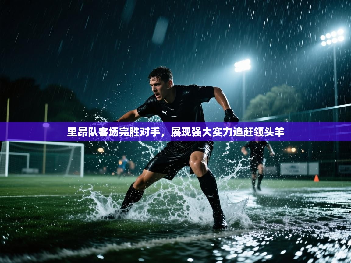里昂队客场完胜对手，展现强大实力追赶领头羊  第1张