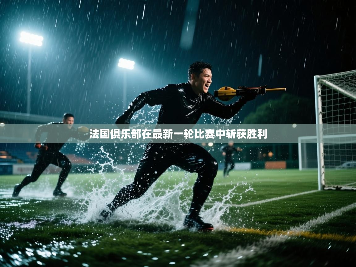 法国俱乐部在最新一轮比赛中斩获胜利  第2张